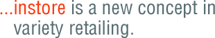 ...instore is a new concept in variety retailing.